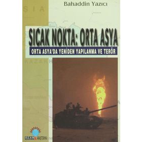 SICAK NOKTA: ORTA ASYA ORTA ASYA´DA YENIDEN YAPILANMA VE TERÖR - BAHADDIN YAZICI