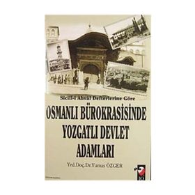 SICILL-I AHVAL DEFTERLERINE GÖRE OSMANLI BÜROKRASISINDE YOZGATLI DEVLET ADAMLARI - YUNUS ÖZGER