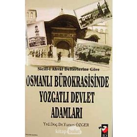 SICILL-I AHVAL DEFTERLERINE GÖRE OSMANLI BÜROKRASISINDE YOZGATLI DEVLET ADAMLARI - YUNUS ÖZGER