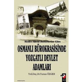 SICILL-I AHVAL DEFTERLERINE GÖRE OSMANLI BÜROKRASISINDE YOZGATLI DEVLET ADAMLARI - YUNUS ÖZGER