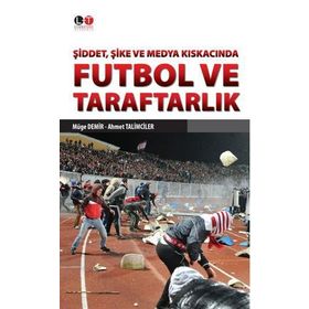 Şiddet, Şike ve Medya Kıskacında Futbol ve Taraftarlık - Ahmet Talimciler Müge Demir