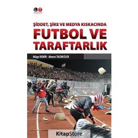 Şiddet, Şike ve Medya Kıskacında Futbol ve Taraftarlık - Ahmet Talimciler Müge Demir