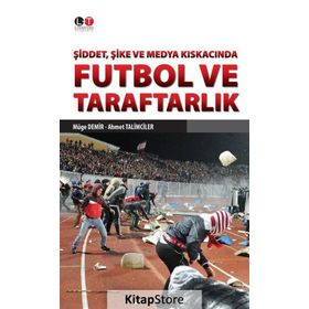 Şiddet, Şike ve Medya Kıskacında Futbol ve Taraftarlık - Ahmet Talimciler Müge Demir