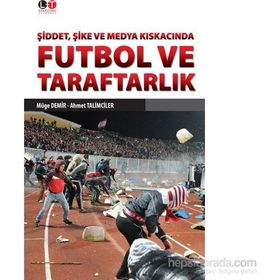 Şiddet, Şike ve Medya Kıskacında Futbol ve Taraftarlık - Ahmet Talimciler Müge Demir