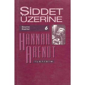 Şiddet Üzerine Seçme Eserler 6 - Hannah Arendt