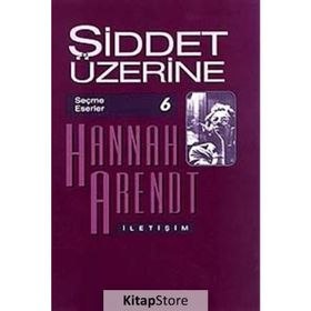 Şiddet Üzerine Seçme Eserler 6 - Hannah Arendt