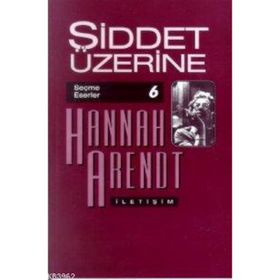 Şiddet Üzerine Seçme Eserler 6 - Hannah Arendt
