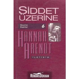Şiddet Üzerine Seçme Eserler 6 - Hannah Arendt