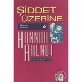 Şiddet Üzerine Seçme Eserler 6 - Hannah Arendt