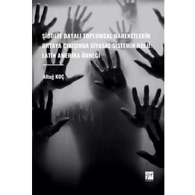 Şiddete Dayalı Toplumsal Hareketlerin Ortaya Çıkışında Siyasal Sistemin Rolü: Latin Amerika Örneği - Gazi Kitabevi