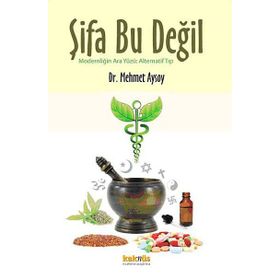ŞIFA BU DEĞIL MODERNLIĞIN ARA YÜZÜ: ALTERNATIF TIP - MEHMET AYSOY