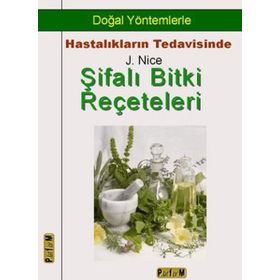 ŞİFALI BITKI REÇETELERİ DOĞAL YÖNTEMLERLE HASTALIKLARIN TEDAVISINDE - J. NICE
