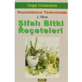 ŞİFALI BITKI REÇETELERİ DOĞAL YÖNTEMLERLE HASTALIKLARIN TEDAVISINDE - J. NICE