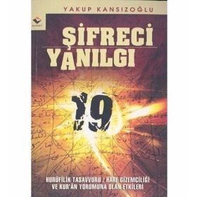ŞİFRECİ YANILGI HURUFILIK TASAVVURU / HARF GİZEMCİLİĞİ VE KUR'AN YORUMUNA OLAN ETKILERI - YAKUP KANSIZOĞLU