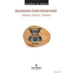 ŞİHABEDDİN ÖMER SÜHREVERDİ HAYATI, ESERLERI, TARİKATI - KAMER UL HUDA