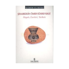 ŞİHABEDDİN ÖMER SÜHREVERDİ HAYATI, ESERLERI, TARİKATI - KAMER UL HUDA