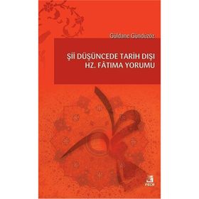 Şii Düşüncede Tarih Dışı Hz. Fatıma Yorumu - Güldane Gündüzöz
