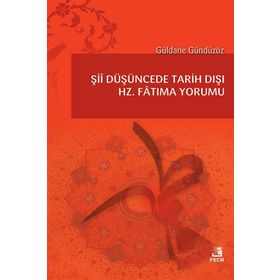 Şii Düşüncede Tarih Dışı Hz. Fatıma Yorumu - Güldane Gündüzöz