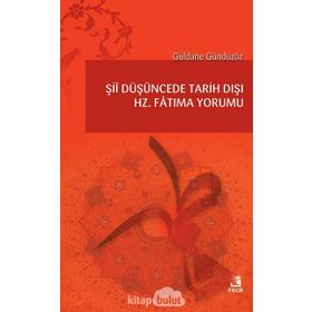 Şii Düşüncede Tarih Dışı Hz. Fatıma Yorumu - Güldane Gündüzöz