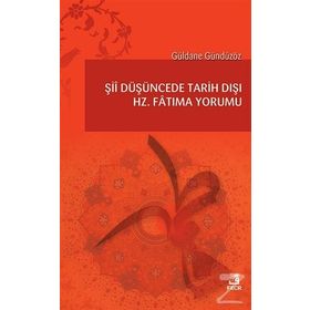 Şii Düşüncede Tarih Dışı Hz. Fatıma Yorumu - Güldane Gündüzöz