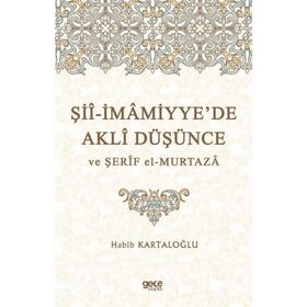 Şii-İmamiyye'de Akli Düşünce ve Şerif El Murtaza - Habib Kartaloğlu