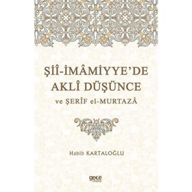 Şii-İmamiyye'de Akli Düşünce ve Şerif El Murtaza - Habib Kartaloğlu