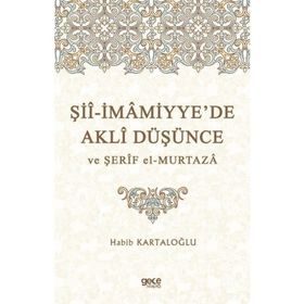 Şii-İmamiyye'de Akli Düşünce ve Şerif El Murtaza - Habib Kartaloğlu