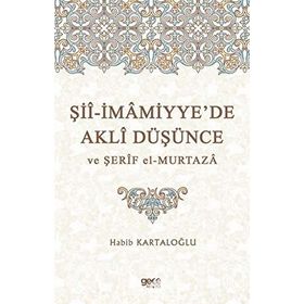 Şii-İmamiyye'de Akli Düşünce ve Şerif El Murtaza - Habib Kartaloğlu
