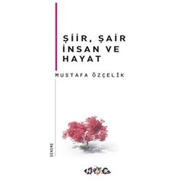 Şiir, Şair İnsan Ve Hayat - Mustafa Özçelik