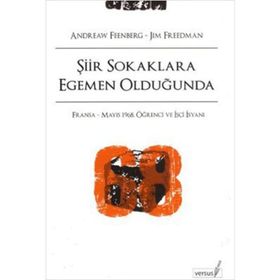 ŞİİR SOKAKLARA EGEMEN OLDUĞUNDA FRANSA - MAYIS 1968, ÖĞRENCİ VE İŞÇİ İSYANI - ANDREW FEENBERG, JIM FREEDMAN