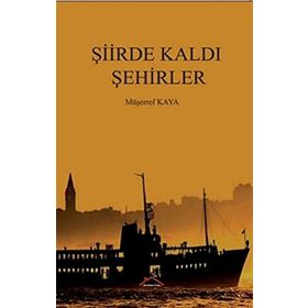 Şiirde Kaldı Şehirler - Müşerref Kaya