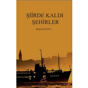 Şiirde Kaldı Şehirler - Müşerref Kaya