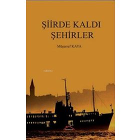 Şiirde Kaldı Şehirler - Müşerref Kaya