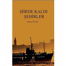 Şiirde Kaldı Şehirler - Müşerref Kaya