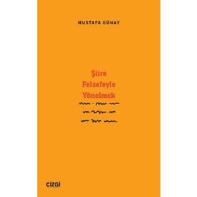 Şiire Felsefeyle Yönelmek - Mustafa Günay Çizgi