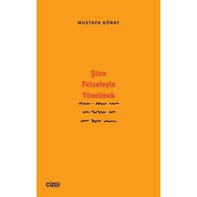 Şiire Felsefeyle Yönelmek - Mustafa Günay Çizgi