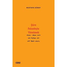 Şiire Felsefeyle Yönelmek - Mustafa Günay Çizgi
