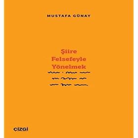 Şiire Felsefeyle Yönelmek - Mustafa Günay Çizgi
