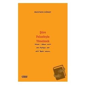 Şiire Felsefeyle Yönelmek - Mustafa Günay Çizgi