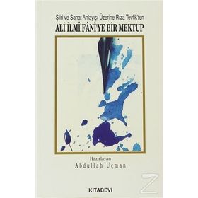 ŞİİRİ VE SANAT ANLAYIŞI ÜZERİNE RIZA TEVFIK´TEN ALI İLMİ FANI´YE BIR MEKTUP - ABDULLAH UÇMAN