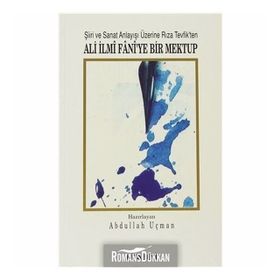 ŞİİRİ VE SANAT ANLAYIŞI ÜZERİNE RIZA TEVFIK´TEN ALI İLMİ FANI´YE BIR MEKTUP - ABDULLAH UÇMAN