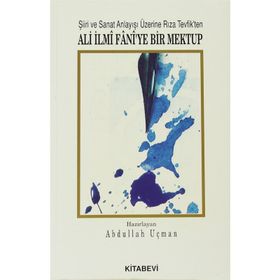 ŞİİRİ VE SANAT ANLAYIŞI ÜZERİNE RIZA TEVFIK´TEN ALI İLMİ FANI´YE BIR MEKTUP - ABDULLAH UÇMAN
