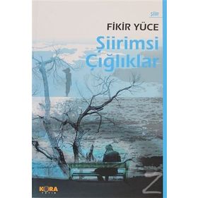 ŞİİRİMSİ ÇIĞLIKLAR - FIKIR YÜCE