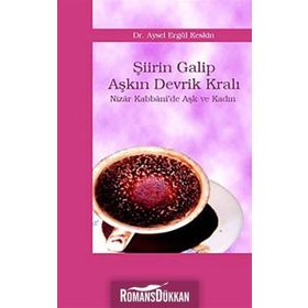 ŞİİRİN GALIP AŞKIN DEVRIK KRALI NIZÂR KABBÂNI´DE AŞK VE KADIN - AYSEL ELGÜL KESKIN
