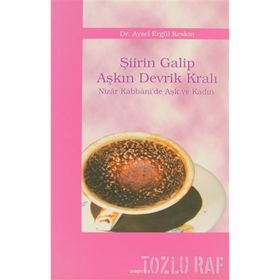 ŞİİRİN GALIP AŞKIN DEVRIK KRALI NIZÂR KABBÂNI´DE AŞK VE KADIN - AYSEL ELGÜL KESKIN