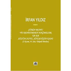Şiirin Ruhu ve Kendimden Nağmeler Ya da Sözün Suyu, Söyleyişin Kanı - İrfan Yıldız
