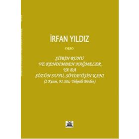 Şiirin Ruhu ve Kendimden Nağmeler Ya da Sözün Suyu, Söyleyişin Kanı - İrfan Yıldız