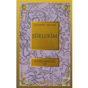 ŞİİRLERİM BÜTÜN ESERLERI 6 - S. AHMET ARVASI