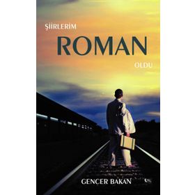 Şiirlerim Roman Oldu - Gencer Bakan