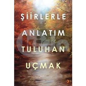 Şiirlerle Anlatım - Tuluhan Uçmak